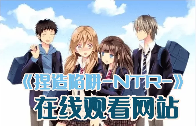 捏造陷阱-NTR-全集免费在线观看-捏造陷阱-NTR-为什么B站下架